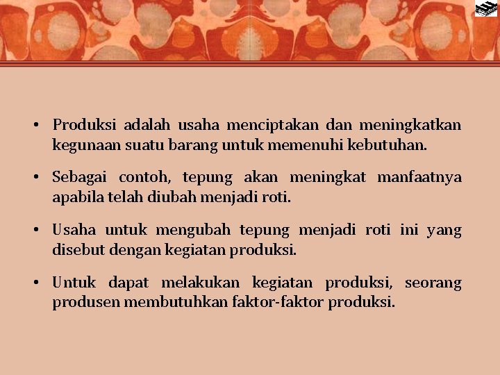  • Produksi adalah usaha menciptakan dan meningkatkan kegunaan suatu barang untuk memenuhi kebutuhan.