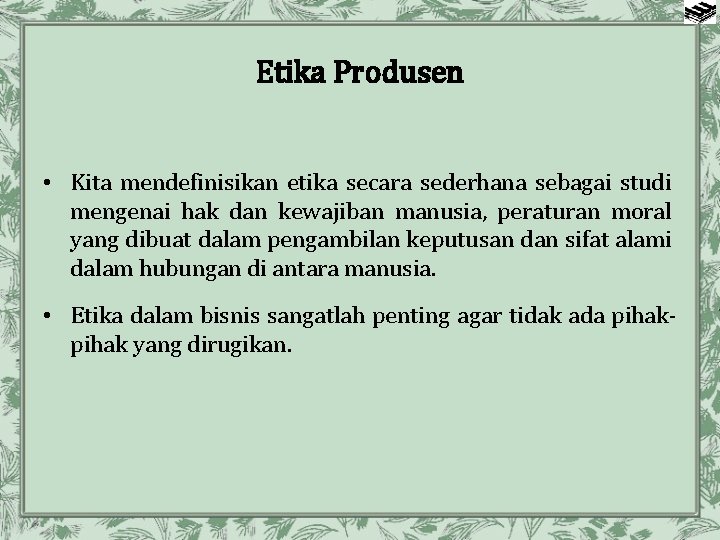 Etika Produsen • Kita mendefinisikan etika secara sederhana sebagai studi mengenai hak dan kewajiban