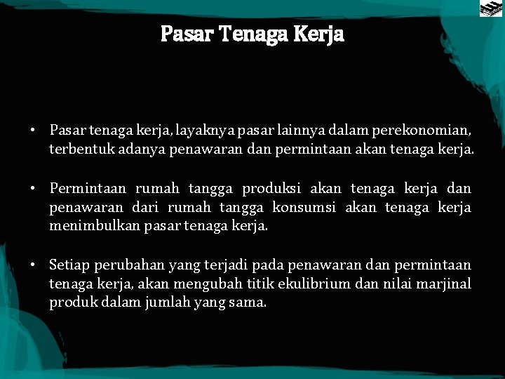 Pasar Tenaga Kerja • Pasar tenaga kerja, layaknya pasar lainnya dalam perekonomian, terbentuk adanya