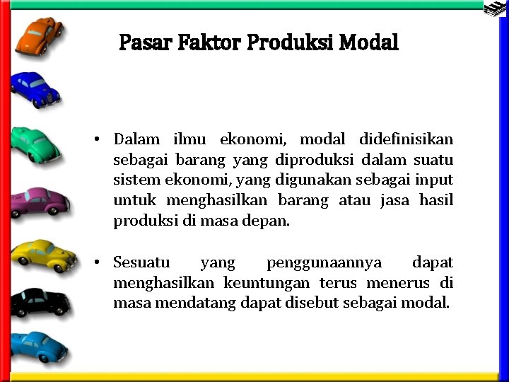Pasar Faktor Produksi Modal • Dalam ilmu ekonomi, modal didefinisikan sebagai barang yang diproduksi
