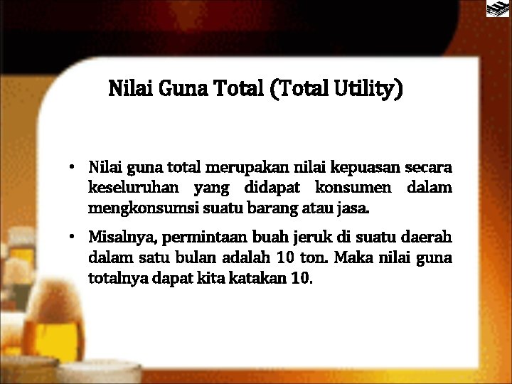 Nilai Guna Total (Total Utility) • Nilai guna total merupakan nilai kepuasan secara keseluruhan