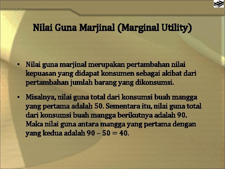 Nilai Guna Marjinal (Marginal Utility) • Nilai guna marjinal merupakan pertambahan nilai kepuasan yang