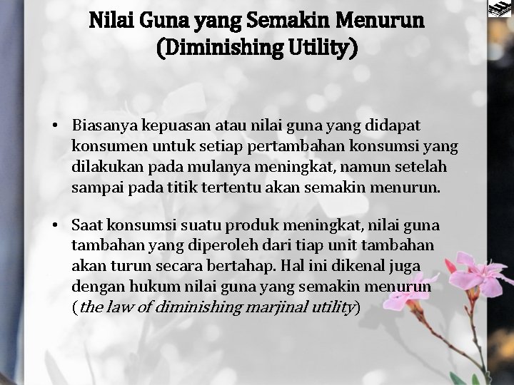 Nilai Guna yang Semakin Menurun (Diminishing Utility) • Biasanya kepuasan atau nilai guna yang