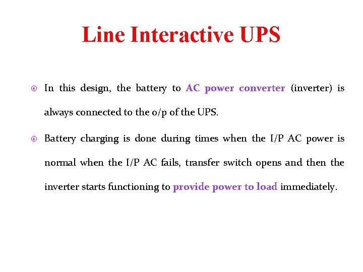 Line Interactive UPS In this design, the battery to AC power converter (inverter) is