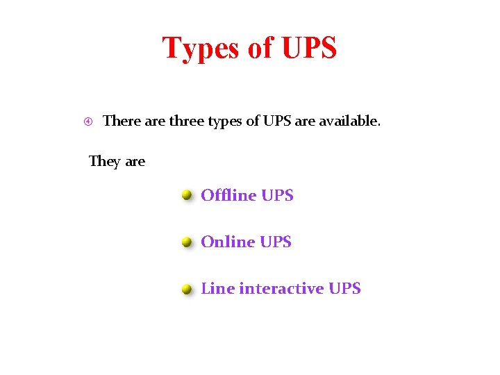 Types of UPS There are three types of UPS are available. They are Offline