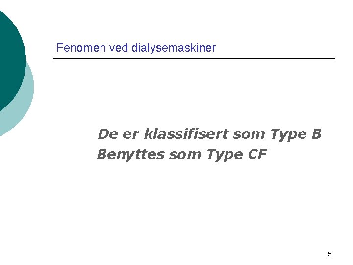 Fenomen ved dialysemaskiner De er klassifisert som Type B Benyttes som Type CF 5