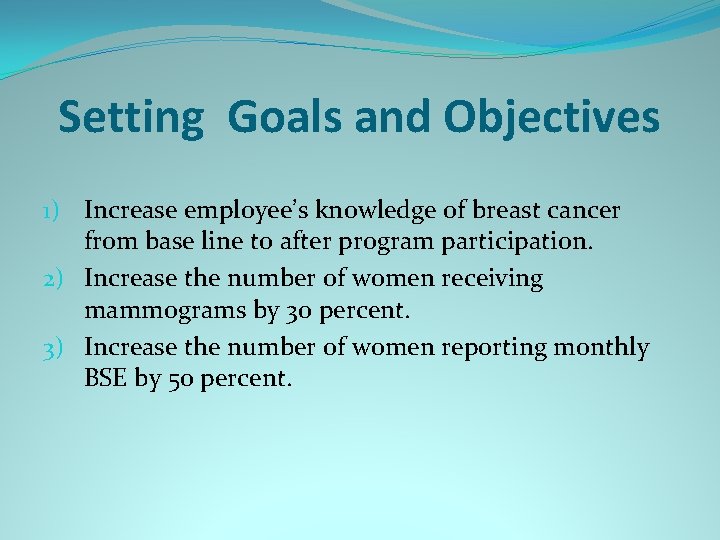 Setting Goals and Objectives 1) Increase employee’s knowledge of breast cancer from base line