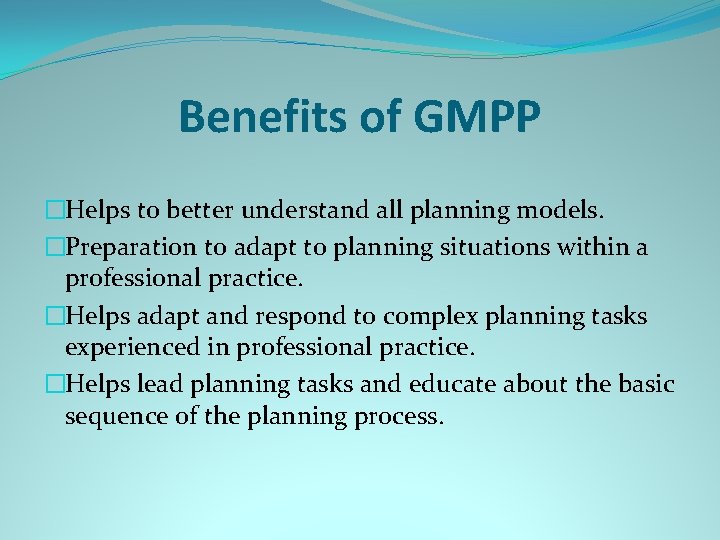 Benefits of GMPP �Helps to better understand all planning models. �Preparation to adapt to