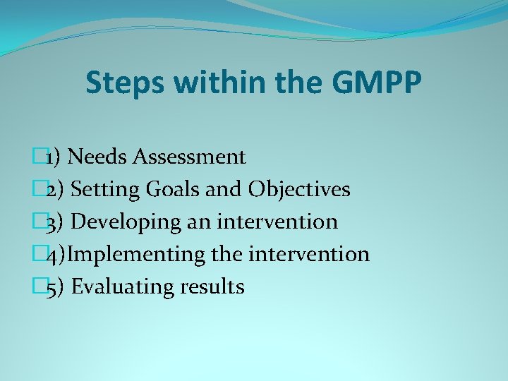 Steps within the GMPP � 1) Needs Assessment � 2) Setting Goals and Objectives