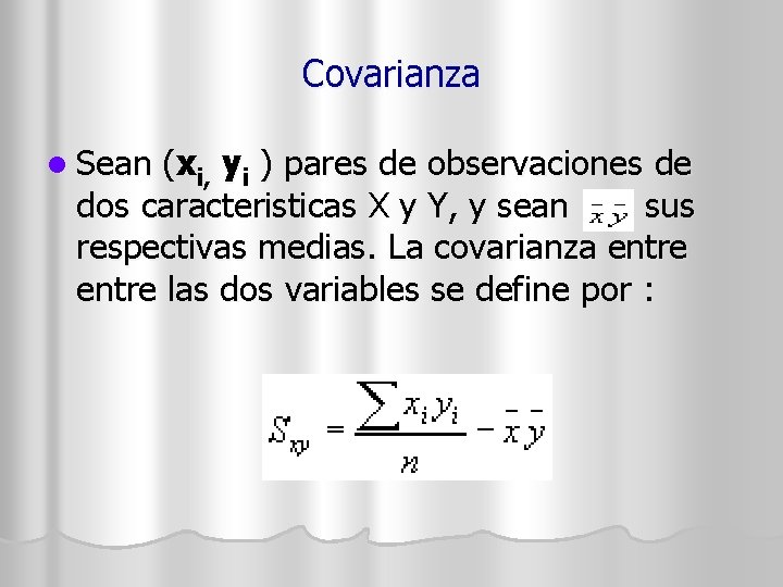 Covarianza l Sean (xi, yi ) pares de observaciones de dos caracteristicas X y