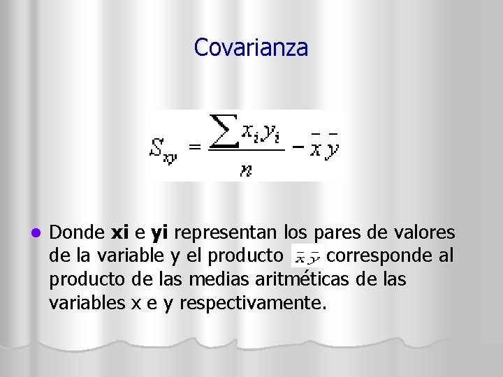 Covarianza l Donde xi e yi representan los pares de valores de la variable