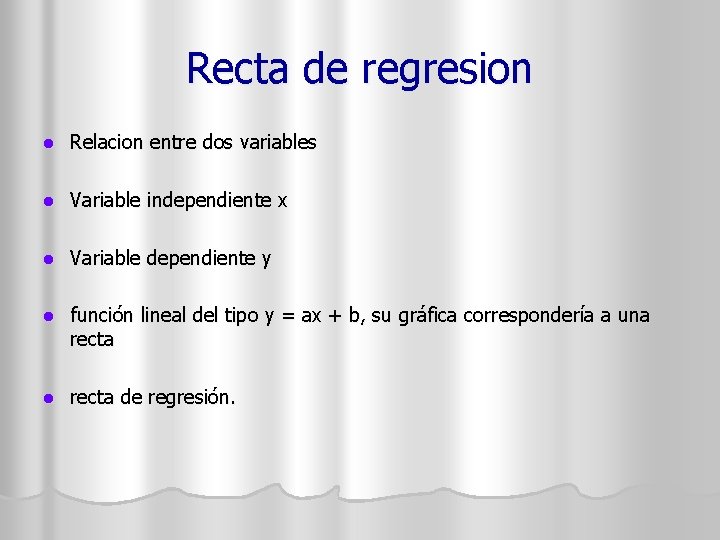 Recta de regresion l Relacion entre dos variables l Variable independiente x l Variable