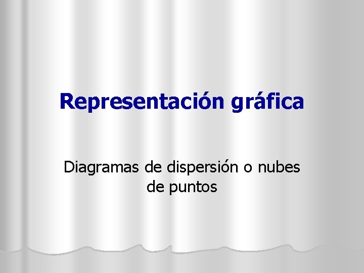 Representación gráfica Diagramas de dispersión o nubes de puntos 