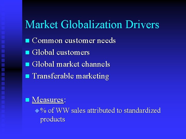Market Globalization Drivers Common customer needs n Global customers n Global market channels n