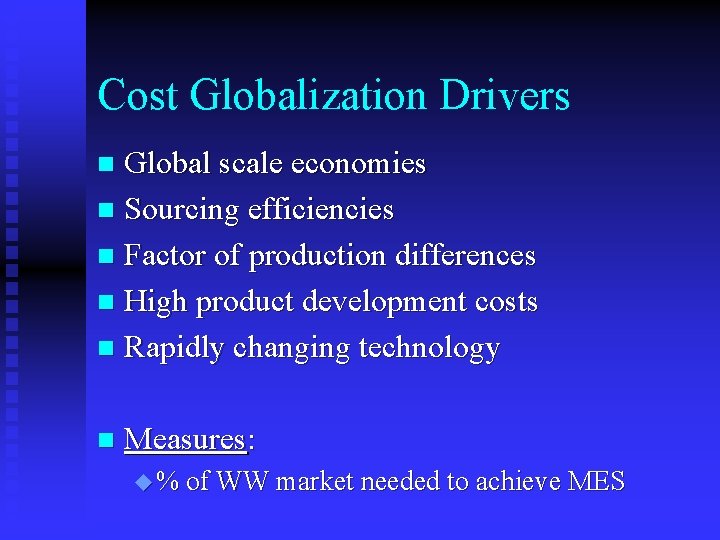 Cost Globalization Drivers Global scale economies n Sourcing efficiencies n Factor of production differences