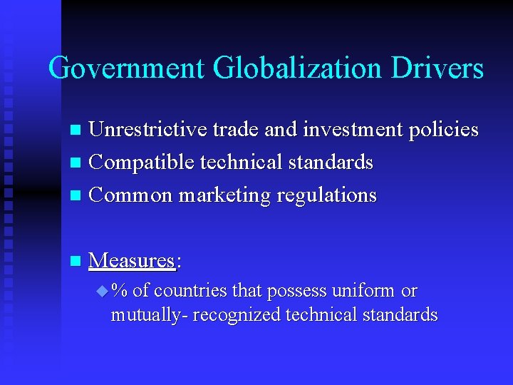 Government Globalization Drivers Unrestrictive trade and investment policies n Compatible technical standards n Common