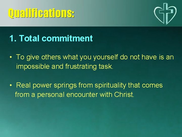 Qualifications: 1. Total commitment • To give others what yourself do not have is