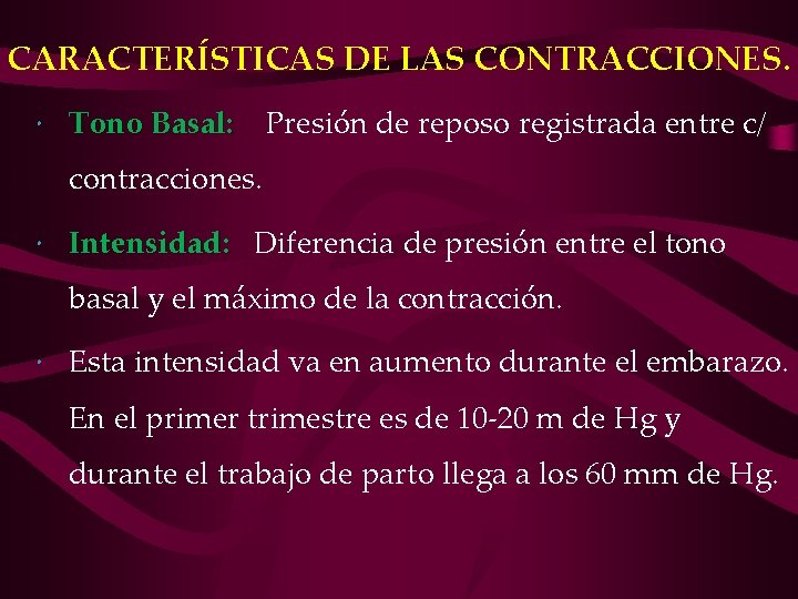 CARACTERÍSTICAS DE LAS CONTRACCIONES. Tono Basal: Presión de reposo registrada entre c/ contracciones. Intensidad: