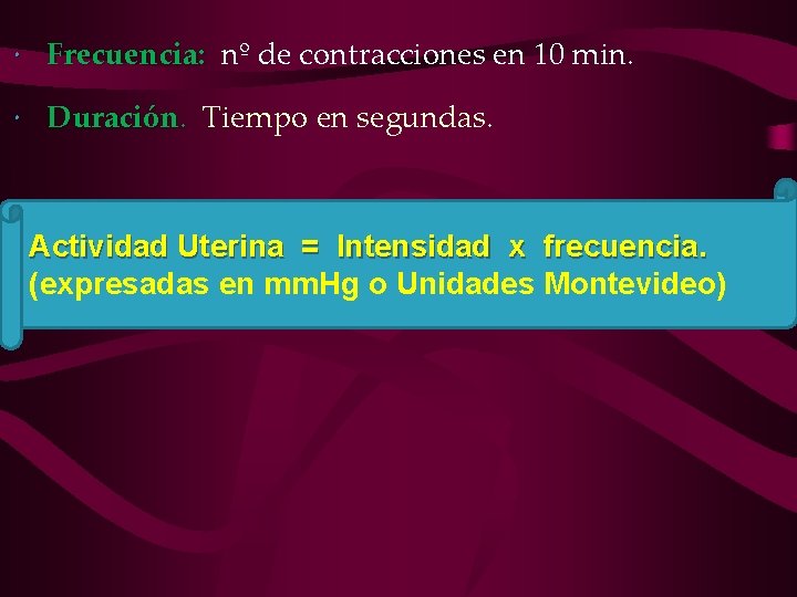 Frecuencia: nº de contracciones en 10 min. Duración Tiempo en segundas. Actividad Uterina Frecuencia: nº de contracciones en 10 min. Duración Tiempo en segundas. Actividad Uterina