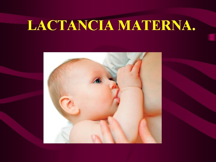 LACTANCIA MATERNA. LACTANCIA MATERNA.