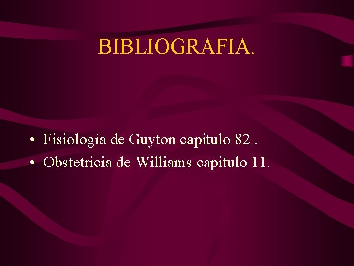 BIBLIOGRAFIA. • Fisiología de Guyton capitulo 82. • Obstetricia de Williams capitulo 11. 