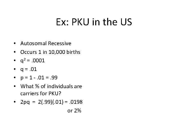 Ex: PKU in the US Autosomal Recessive Occurs 1 in 10, 000 births q
