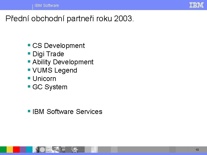 IBM Software Přední obchodní partneři roku 2003. § CS Development § Digi Trade §