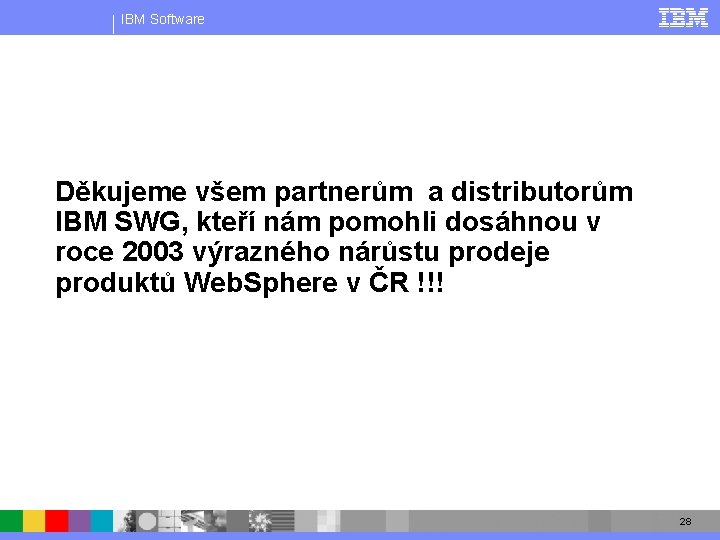 IBM Software Děkujeme všem partnerům a distributorům IBM SWG, kteří nám pomohli dosáhnou v