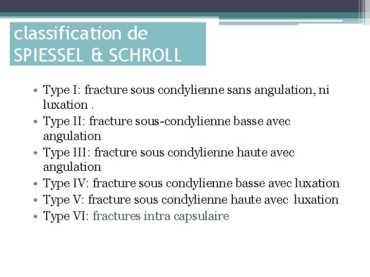 classification de SPIESSEL & SCHROLL • Type I: fracture sous condylienne sans angulation, ni