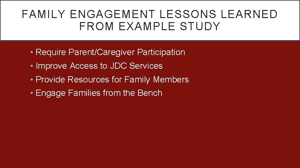 FAMILY ENGAGEMENT LESSONS LEARNED FROM EXAMPLE STUDY • Require Parent/Caregiver Participation • Improve Access