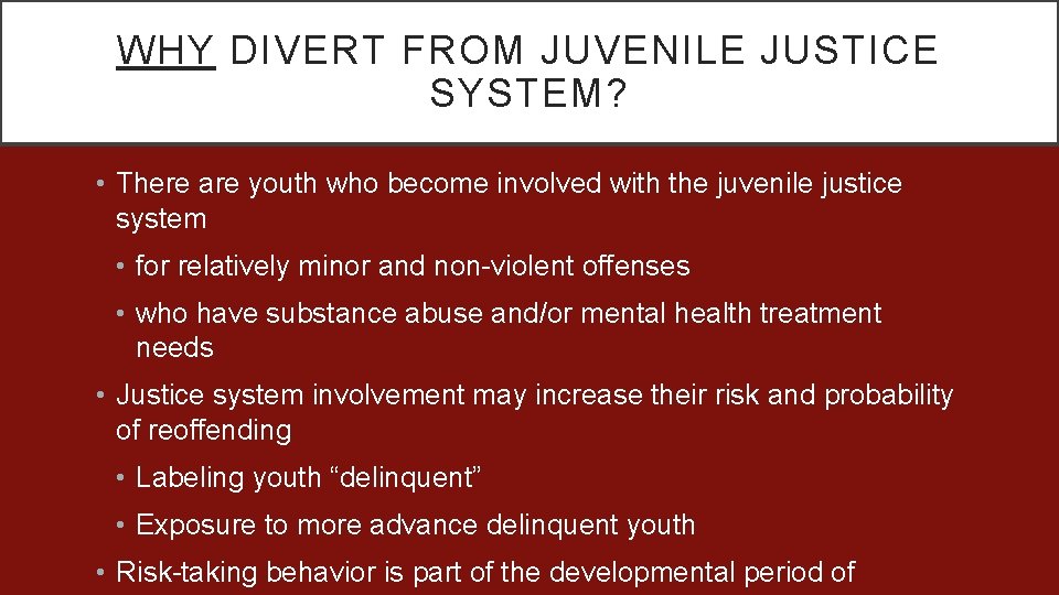 WHY DIVERT FROM JUVENILE JUSTICE SYSTEM? • There are youth who become involved with