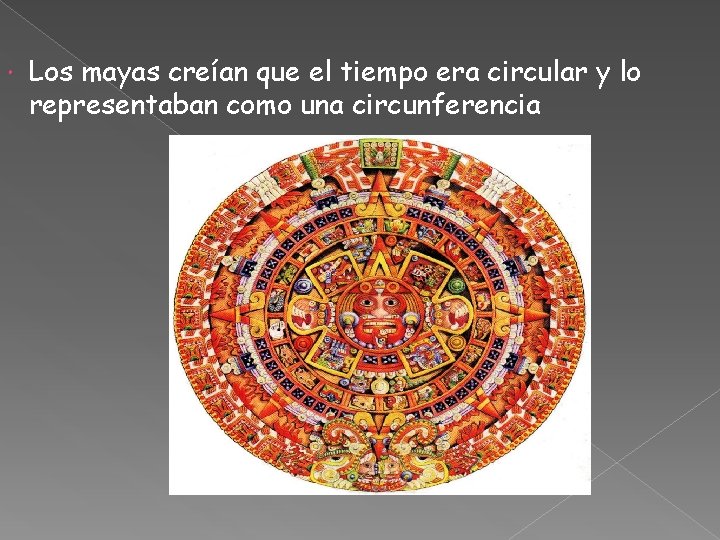  Los mayas creían que el tiempo era circular y lo representaban como una