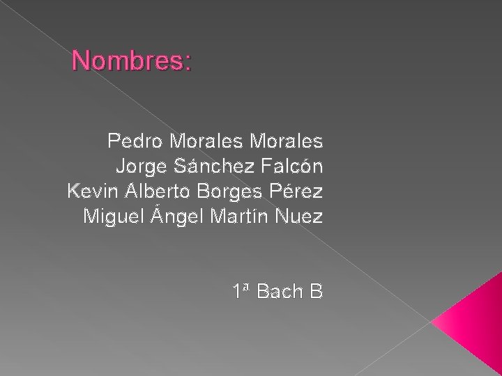 Nombres: Pedro Morales Jorge Sánchez Falcón Kevin Alberto Borges Pérez Miguel Ángel Martín Nuez
