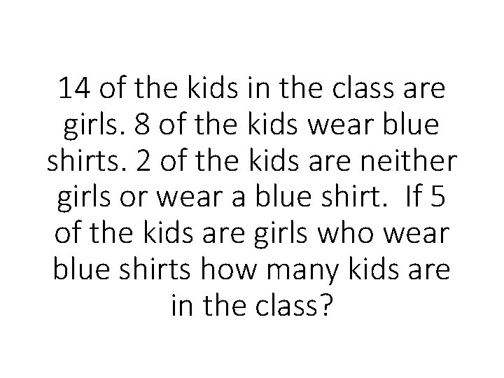 14 of the kids in the class are girls. 8 of the kids wear