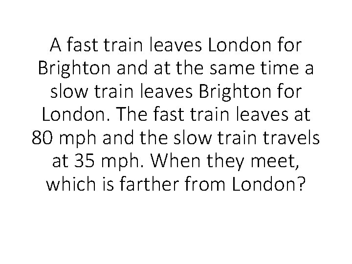 A fast train leaves London for Brighton and at the same time a slow