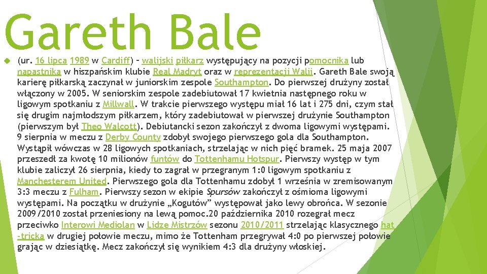 Gareth Bale (ur. 16 lipca 1989 w Cardiff) – walijski piłkarz występujący na pozycji