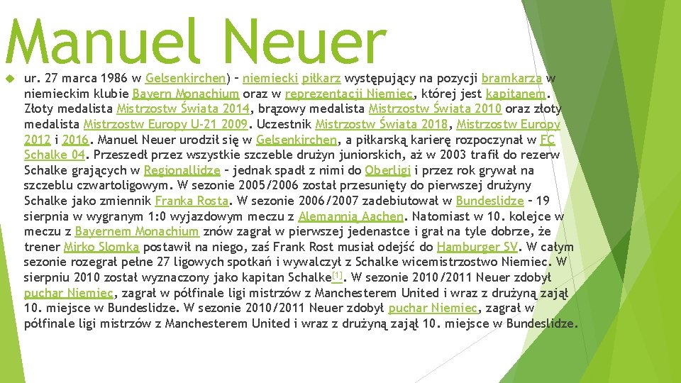 Manuel Neuer ur. 27 marca 1986 w Gelsenkirchen) – niemiecki piłkarz występujący na pozycji