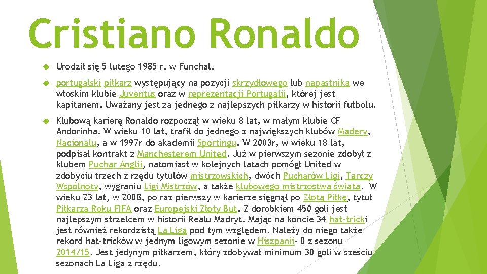 Cristiano Ronaldo Urodził się 5 lutego 1985 r. w Funchal. portugalski piłkarz występujący na