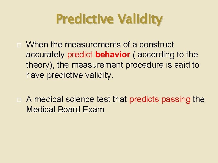 Predictive Validity When the measurements of a construct accurately predict behavior ( according to