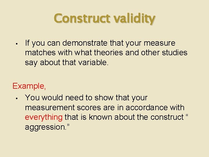 Construct validity • If you can demonstrate that your measure matches with what theories