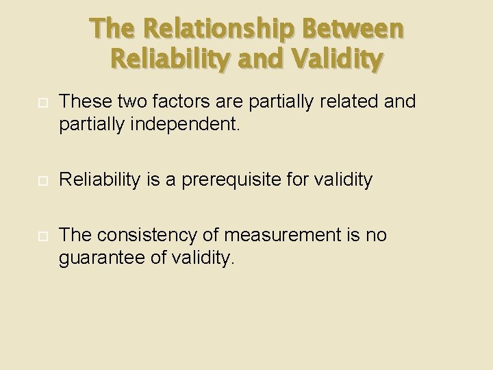 The Relationship Between Reliability and Validity These two factors are partially related and partially