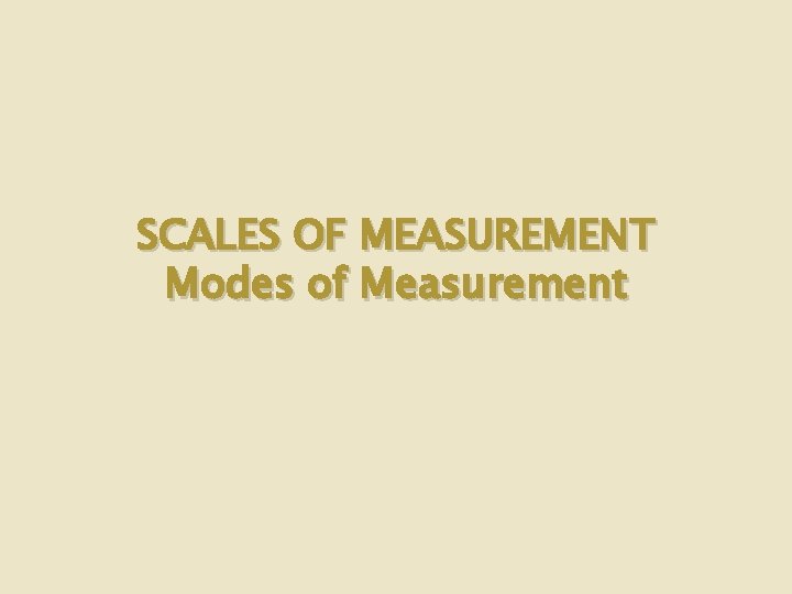 SCALES OF MEASUREMENT Modes of Measurement 