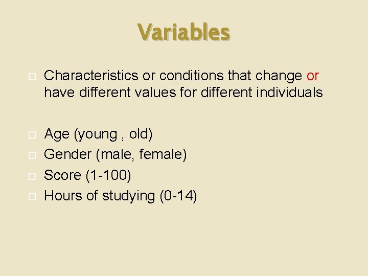 Variables Characteristics or conditions that change or have different values for different individuals Age