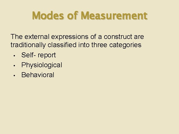 Modes of Measurement The external expressions of a construct are traditionally classified into three