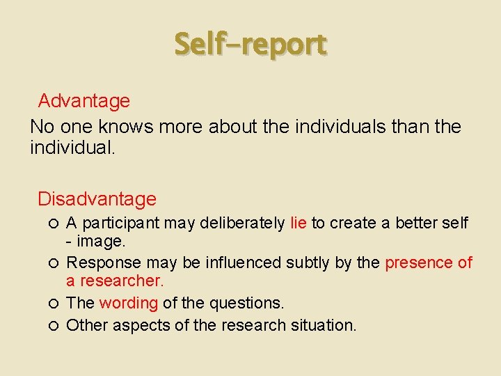 Self-report Advantage No one knows more about the individuals than the individual. Disadvantage A