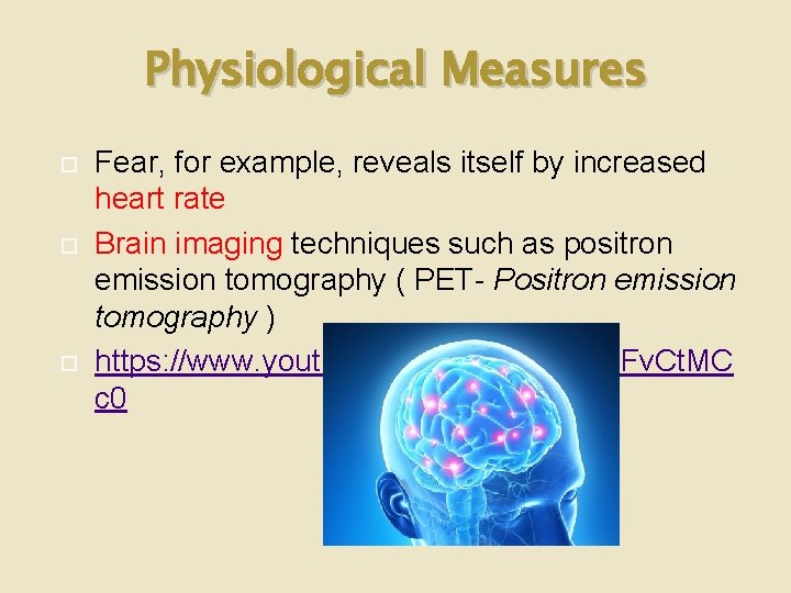 Physiological Measures Fear, for example, reveals itself by increased heart rate Brain imaging techniques