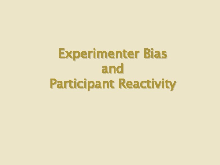 Experimenter Bias and Participant Reactivity 