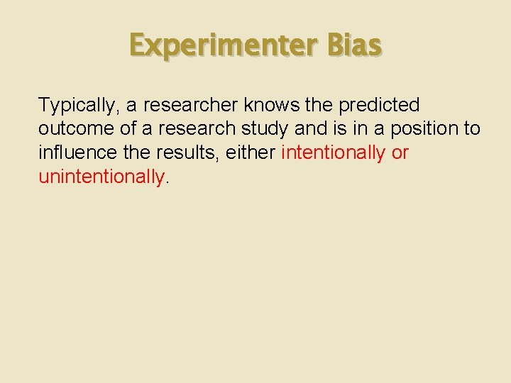 Experimenter Bias Typically, a researcher knows the predicted outcome of a research study and