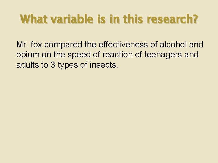 What variable is in this research? Mr. fox compared the effectiveness of alcohol and