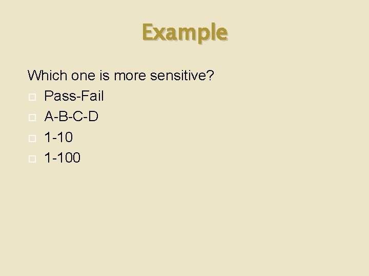 Example Which one is more sensitive? Pass-Fail A-B-C-D 1 -100 